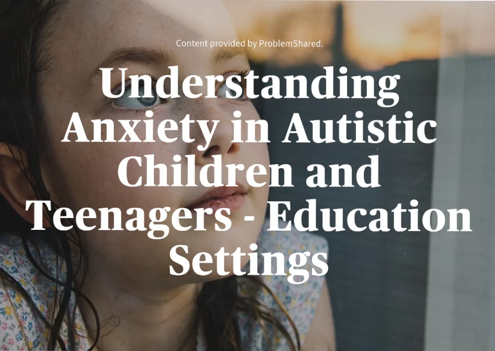 Understanding Anxiety in Autistic Children and Teenagers - Educational Settings